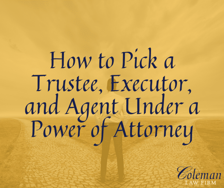 How to Pick a Trustee, Executor, and Agent under a Power of Attorney