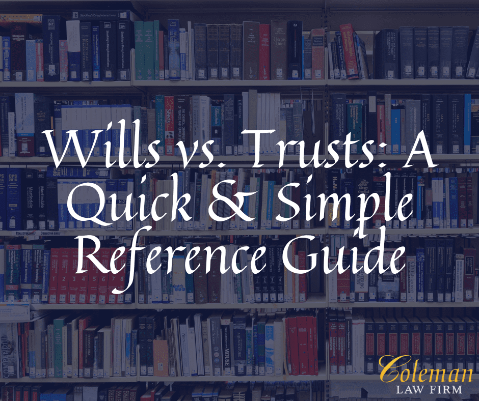 Wills vs. Trusts A Quick & Simple Reference Guide Coleman Law Firm